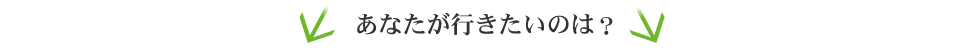 あなたが行きたいのは？